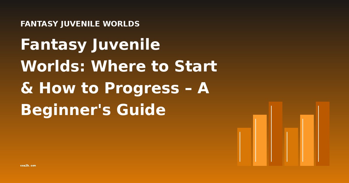 Fantasy Juvenile Worlds: Where to Start & How to Progress – A Beginner's Guide